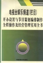 电视台娱乐频道  栏目  开办设置与节目策划编排制作全程操作及经营管理实用全书  4