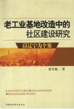 老工业基地改造中的社区建设研究  以辽宁为个案