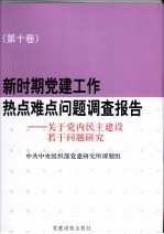 新时期党建工作热点难点问题调查报告  第10卷  关于党内民主建设若干问题研究