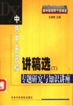 中共中央党校讲稿选  7  专题研究与知识讲座