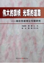 伟大的旗帜 光辉的道路  高校党建理论专题研究