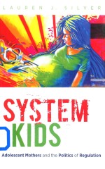 SYSTEM KIDS ADOLESCENT MOTHERS AND THE POLITICS OF REGULATION