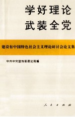 学好理论  武装全党  建设有中国特色社会主义理论研讨会论文集