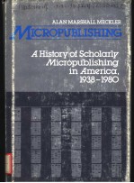 MICROPUBLISHING A HISTORY OF SCHOLARLY MICROPUBLISHING IN AMERICA 1938-1980