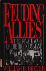 FEUDING ALLIES  THE PRIVATE WARS OF THE HIGH COMMAND