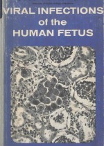 VIRAL INFECTIONS OF THE HUMAN FETUS