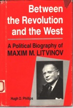 BETWEEN THE REVOLUTION AND THE WEST  A POLITICAL BIOGRAPHY OF MAXIM M.LITVINOV