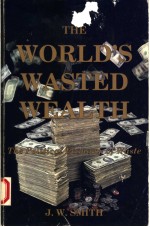 THE WORLD'S WASTED WEALTH:THE POLITICAL ECONOMY OF WASTE