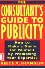 THE CONSULTANT'S GUIDE TO PUBLICITY HOW TO MAKE A NAME FOR YOURSELF BY PROMOTING YOUR EXPERTISE