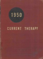 CURRENT THERAPY 1950 LATEST APPROVED METHODS OF TREATMENT FOR THE PRACTICING PHYSICIAN