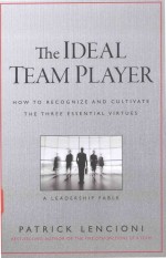 THE IDEAL TEAM PLAYER HOW TO RECOGNIZE AND CULTIVATE THE THREE ESSENTIAL CIRTUES A LEADERSHIP FABLE