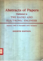 ABSTRACTS OF PAPERS PUBLISHED IN THE RADIO AND ELECTRONIC ENGINEER 1964 TO 1971 INCLUSIVE EIGHTH EDI