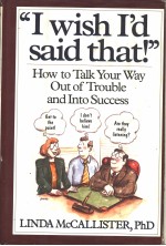 I WISH I'D SAID THAT!:HOW TH TALK YOUR WAY OUT OF TROUBLE AND INTO SUCCESS