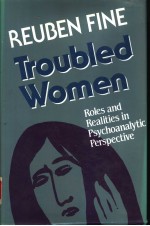 TROUBLED WOMEN:ROLES AND REALITIES IN PSYCHOANALYTIC PERSPECTIVE