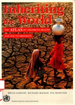 INHERITING THE WORLD THE ATLAS OF CHILDREN'S HEALTH AND THE ENVIRONMENT