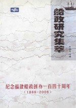 船政研究集萃  纪念福建船政创办一百四十周年  1866-2006