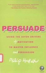 PERSUADE USING THE SEVEN DRIVERS OF MOTIVATION TO MASTER INFLUENCE AND PERSUASION