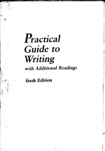 PRACTICAL GUIDE TO WRITING WITH ADDITIONAL READINGS  SIXTH EDITION