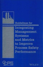 GUIDELINES FOR INTEGRTING MANAGEMENT SYSTEMS AND METRICS TO IMPROVE PROCESS SAFETY PERFORMANCE