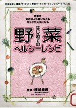 はじめての野菜ヘルシーレシピ:野菜が好きな人も嫌いな人もカラダが元気になる