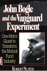 JOHN BOGLE AND THE VANGUARD EXPERIMENT  ONE MAN'S QUEST TO TRANSFORM THE MUTUAL FUND INDUSTRY