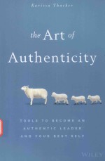 THE ART OF AUTHENTICITY TOOLS TO BECOME AN AUTHENTIC LEADER AND YOUR BEST SELF