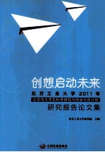 创想启动未来  北方工业大学2011年“北京市大学生科学研究与创业行动计划”研究报告论文集