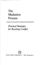 THE MEDIATION PROCESS  PRACTICAL STRATEGIES FOR RESOLVING CONFLICT