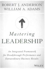 MASTERING LEADERSHIP AN INTEGRTED FRAMEWORK FOR BREAKTHROUGH PERFORMANCE AND EXTRAORDINARY BUSINESS 