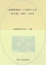 成都铁路局二十年职工文学作品选  1995-2015  车轮铿锵  报告文学卷