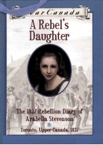 A rebel's daughter : the 1837 rebellion diary of Arabella Stevenson