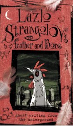 Lazlo Strangolov's feather and bone : ghost writing from the underground.