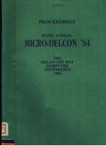 PROCEEDINGS SIXTH ANNUAL MICRO-DELCON'84  THE DELAWARE BAY COMPUTER CONFERENCE  1984