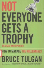 NOT EVERYONE GETS A TROPHY REVISEN AND UPDATED HOW TO MANAGE THE MILLENNIALS