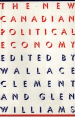 The New Canadian political economy  edited by Wallace Clement and Glen Williams.