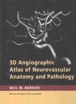 3D ANGIOGRAPHIC ATLAS OF NEUROVASCULAR ANATOMY AND PATHOLOGY