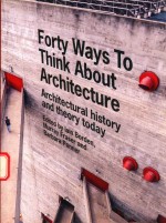 FORTY WAYS TO THINK ABOUT ARCHITECTURE