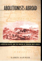 Abolitionists abroad:American Blacks and the making of modern West Africa