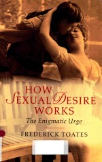 HOW SEXUAL DESIRE WORKS THE NEIGMATIC URGE