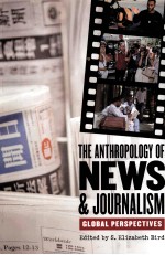 THE ANTHROPOLOGY OF NEWS & JOURNALISM  GLOBAL PERSPECTIVES