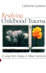 RESOLVING CHILDHOOD TRAUMA A LONG-TERN STUDY OF ABUSE SURVIVORS