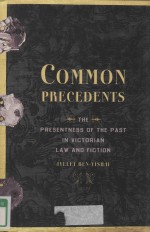 COMMON PRECEDENTS THE PRESENTNESS OF THE PAST IN VICTORIAN LAW AND FICTION