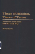 TIMES OF HEROISM，TIMES OF TERROR  AMERICAN PRESIDENTS AND THE COLD WAR