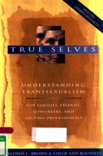 TRUE SELVES UNDERSTANDING TRANSSEXUALISM-FOR FAMILIES