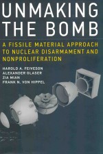 UNMAKING THE BOMB A FISSILE MATERIAL APPROACH TO NUCLEAR DISARMAMENT AND NONPROLIFERATION