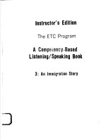 INSTRUCTOR'S EDITION  THE ETC PROGRAM  A COMPETENCY-BASED LISTENING/SPEAKING BOOK  3:AN IMMIGRATION 