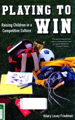 PLAYING TO WIN RAISING CHILDREN IN A COMPETITIVE CULTURE