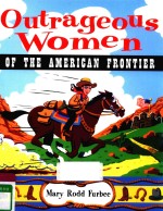 OUTRAGEOUS WOMEN OF THE AMERICAN FRONTIER