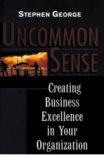 UNCOMMON SENSE  CREATING BUSINESS EXCELLENCE IN YOUR ORGANIZATION