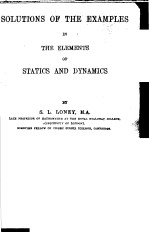 SOLUTIONS OF THE EXAMPLES IN THE ELEMENTS OF STATICS AND DYNAMICS